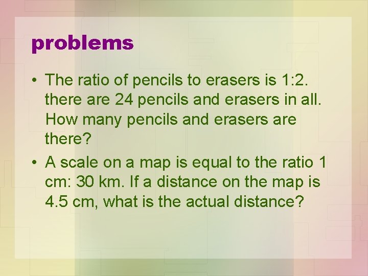 problems • The ratio of pencils to erasers is 1: 2. there are 24