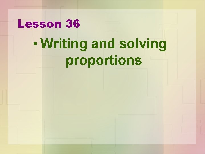 Lesson 36 • Writing and solving proportions 