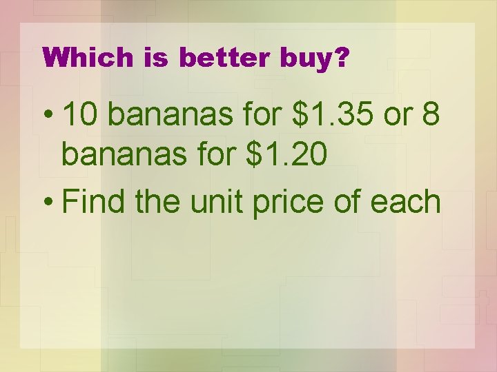 Which is better buy? • 10 bananas for $1. 35 or 8 bananas for