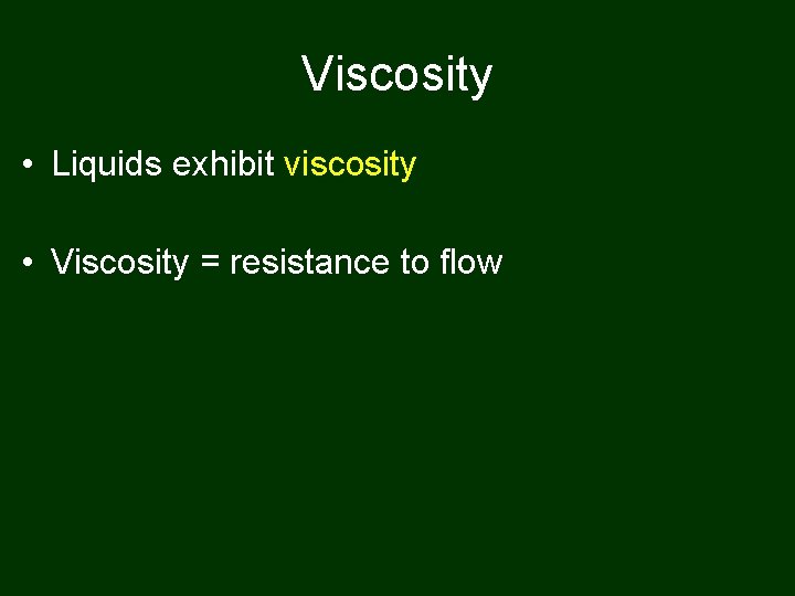 Viscosity • Liquids exhibit viscosity • Viscosity = resistance to flow 