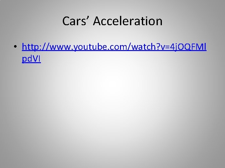 Cars’ Acceleration • http: //www. youtube. com/watch? v=4 j. OQFMl pd. VI 