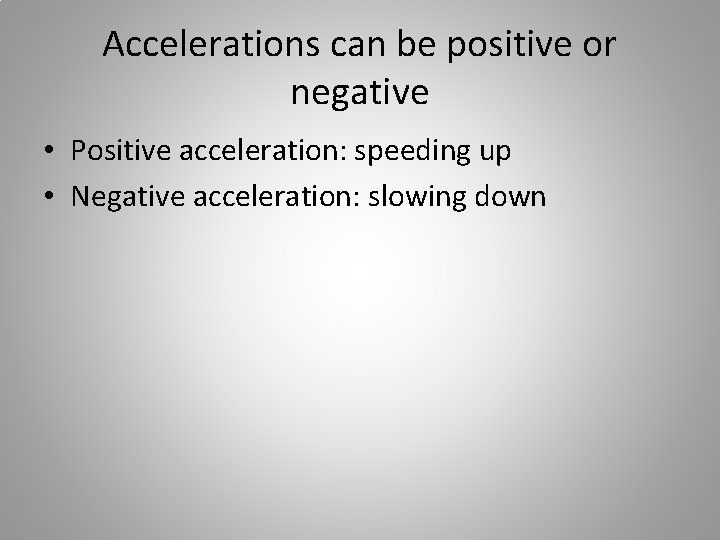 Accelerations can be positive or negative • Positive acceleration: speeding up • Negative acceleration: