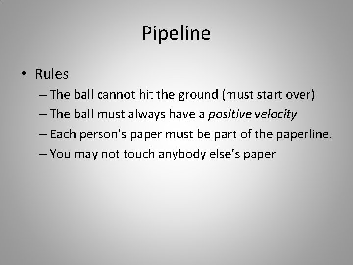 Pipeline • Rules – The ball cannot hit the ground (must start over) –