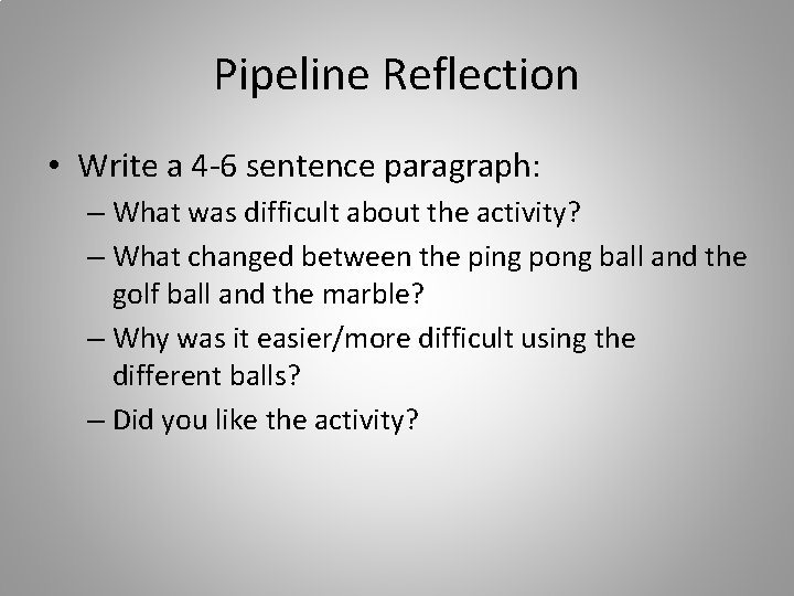 Pipeline Reflection • Write a 4 -6 sentence paragraph: – What was difficult about