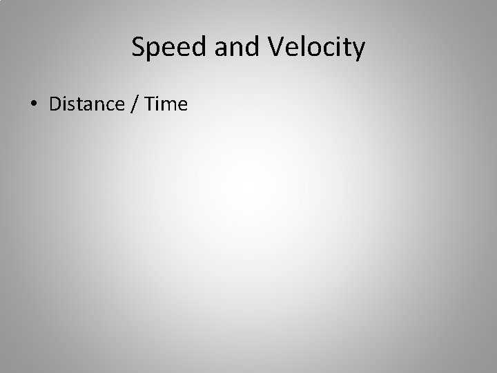 Speed and Velocity • Distance / Time 