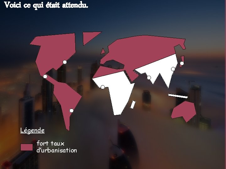 Voici ce qui était attendu. Légende fort taux d’urbanisation 