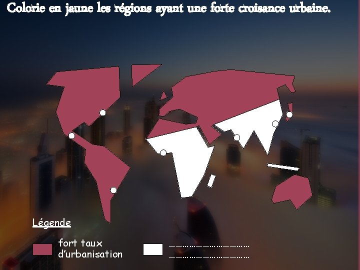 Colorie en jaune les régions ayant une forte croisance urbaine. Légende fort taux d’urbanisation