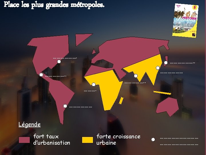 Place les plus grandes métropoles. ………………. ……………. . ……………… Légende fort taux d’urbanisation forte