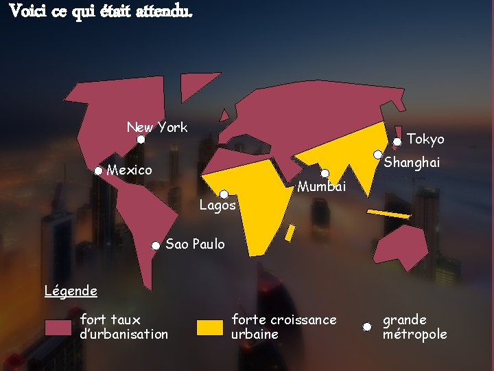 Voici ce qui était attendu. New York Tokyo Shanghai Mexico Lagos Mumbai Sao Paulo