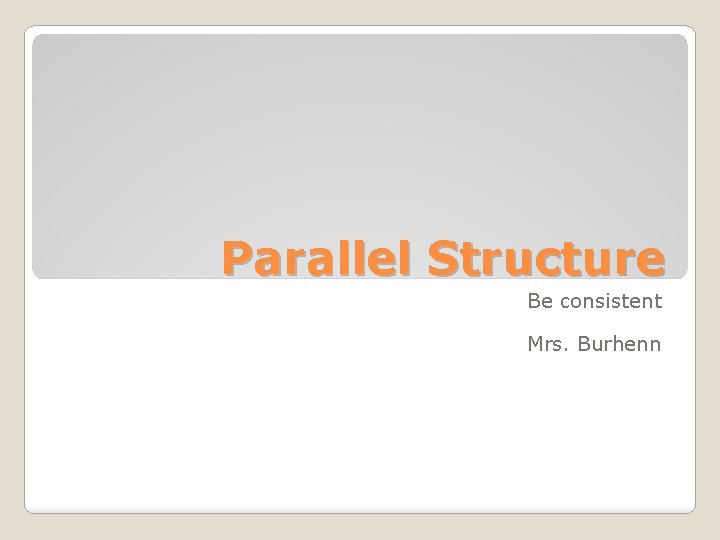 Parallel Structure Be consistent Mrs. Burhenn 