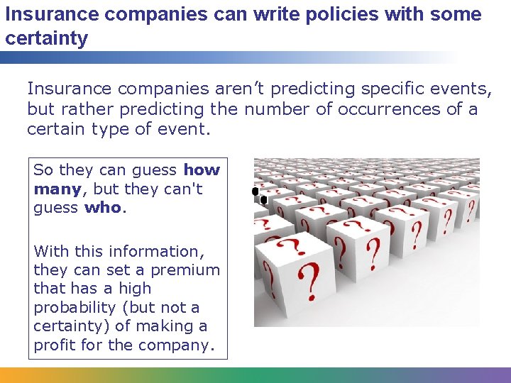 Insurance companies can write policies with some certainty Insurance companies aren’t predicting specific events,