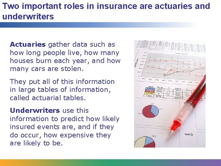 Two important roles in insurance are actuaries and underwriters Actuaries gather data such as