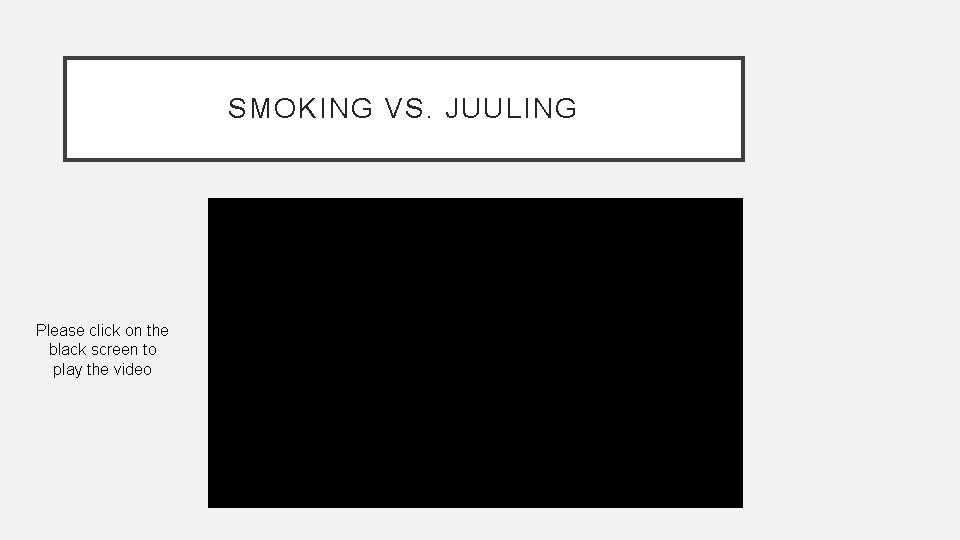 SMOKING VS. JUULING Please click on the black screen to play the video 