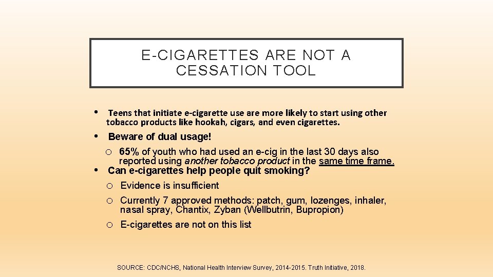 E-CIGARETTES ARE NOT A CESSATION TOOL • Teens that initiate e-cigarette use are more