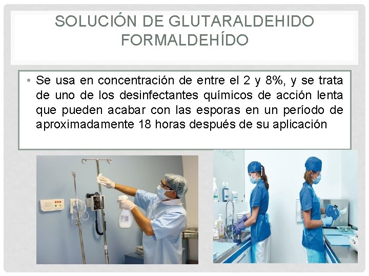 SOLUCIÓN DE GLUTARALDEHIDO FORMALDEHÍDO • Se usa en concentración de entre el 2 y