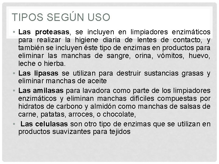 TIPOS SEGÚN USO • Las proteasas, se incluyen en limpiadores enzimáticos para realizar la