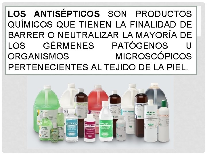 LOS ANTISÉPTICOS SON PRODUCTOS QUÍMICOS QUE TIENEN LA FINALIDAD DE BARRER O NEUTRALIZAR LA