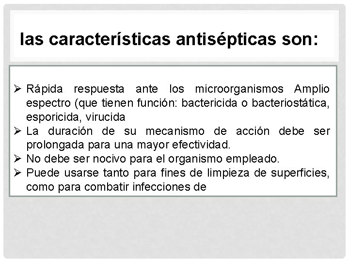 las características antisépticas son: Ø Rápida respuesta ante los microorganismos Amplio espectro (que tienen