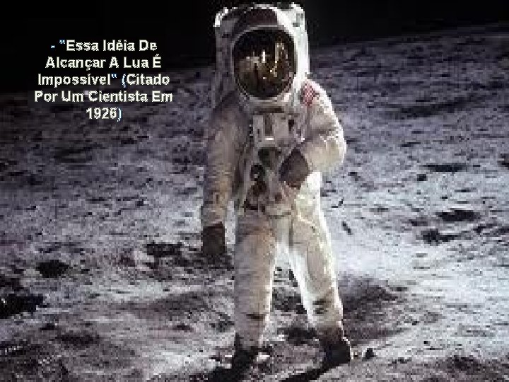 - "Essa Idéia De Alcançar A Lua É Impossível" (Citado Por Um Cientista Em