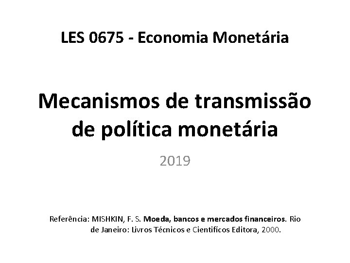LES 0675 - Economia Monetária Mecanismos de transmissão de política monetária 2019 Referência: MISHKIN,