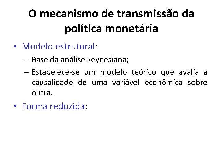 O mecanismo de transmissão da política monetária • Modelo estrutural: – Base da análise