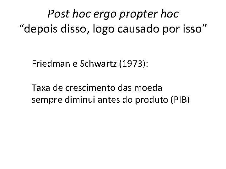 Post hoc ergo propter hoc “depois disso, logo causado por isso” Friedman e Schwartz