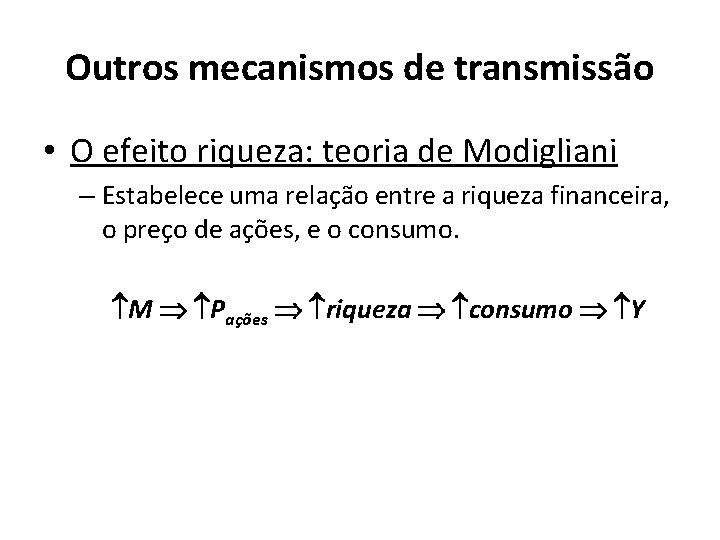 Outros mecanismos de transmissão • O efeito riqueza: teoria de Modigliani – Estabelece uma