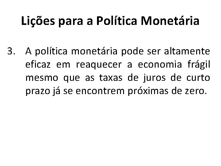 Lições para a Política Monetária 3. A política monetária pode ser altamente eficaz em