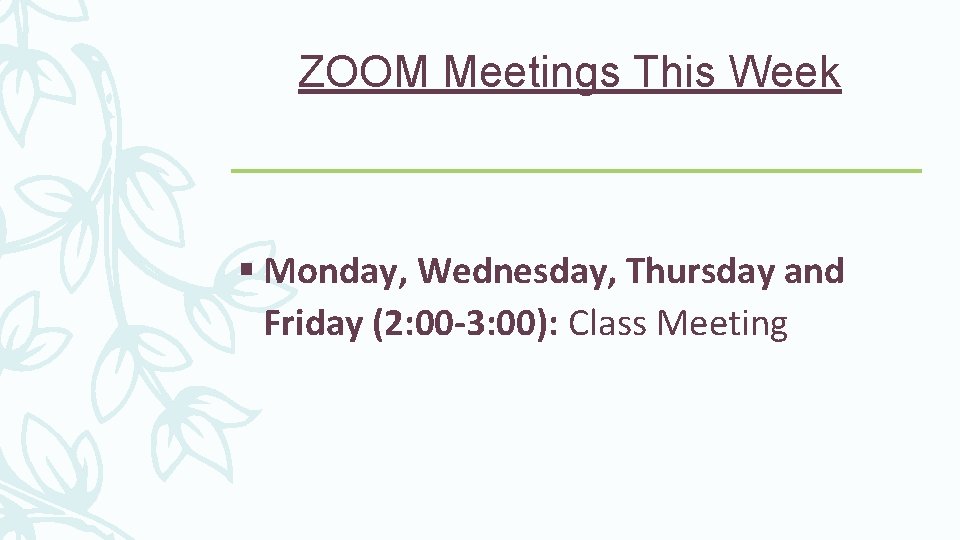 ZOOM Meetings This Week Monday, Wednesday, Thursday and Friday (2: 00 -3: 00): Class