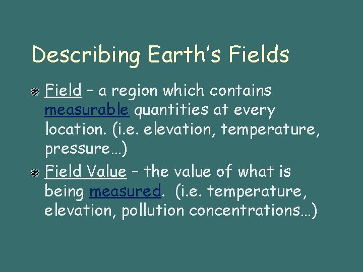 Describing Earth’s Field – a region which contains measurable quantities at every location. (i.