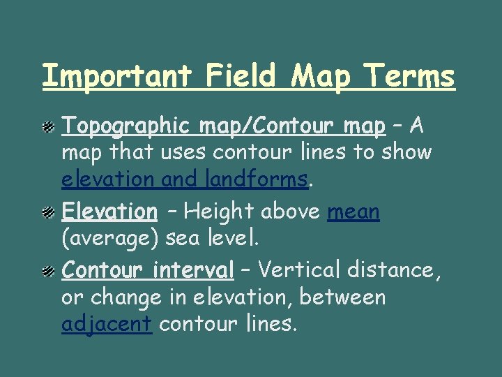 Important Field Map Terms Topographic map/Contour map – A map that uses contour lines