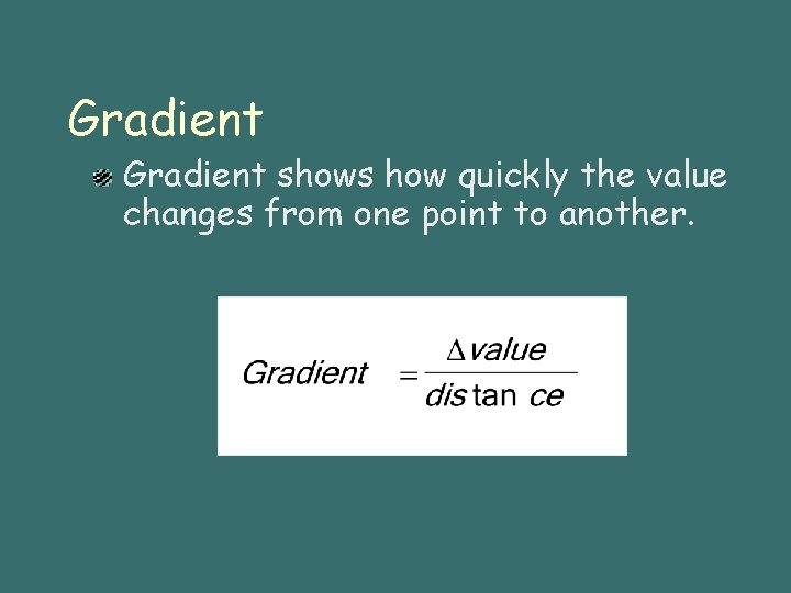 Gradient shows how quickly the value changes from one point to another. 