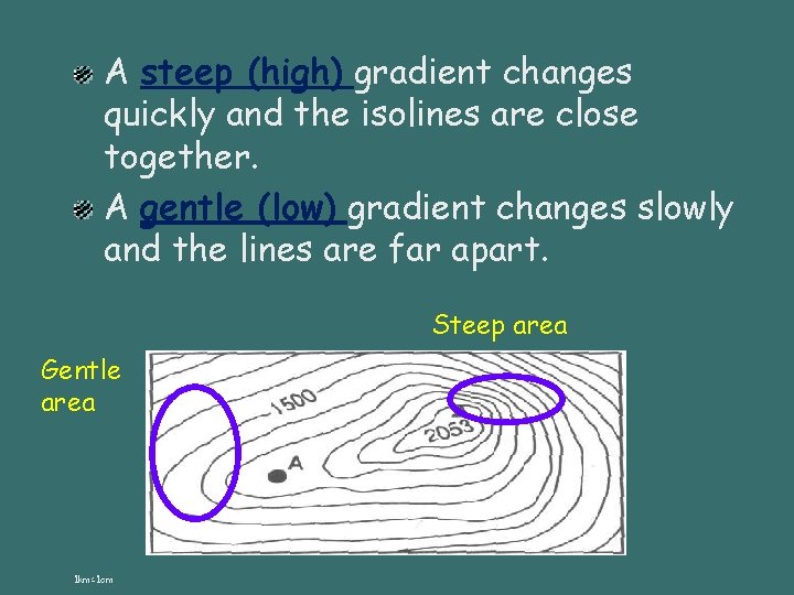 A steep (high) gradient changes quickly and the isolines are close together. A gentle