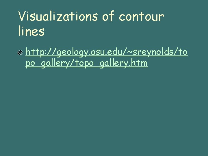 Visualizations of contour lines http: //geology. asu. edu/~sreynolds/to po_gallery/topo_gallery. htm 