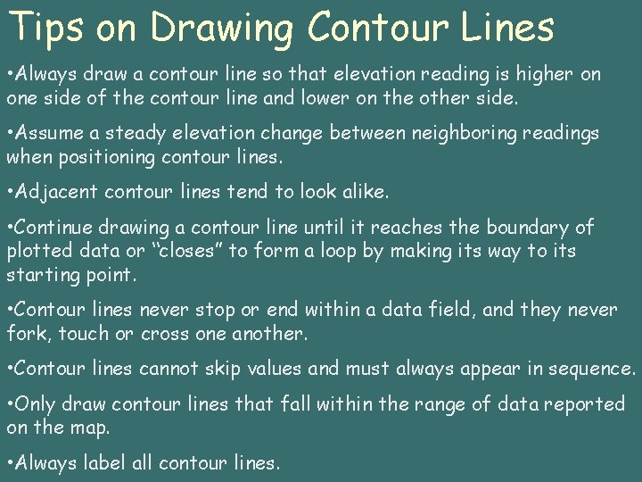 Tips on Drawing Contour Lines • Always draw a contour line so that elevation