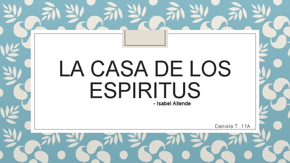 LA CASA DE LOS ESPIRITUS - Isabel Allende Daniela T. 11 A 