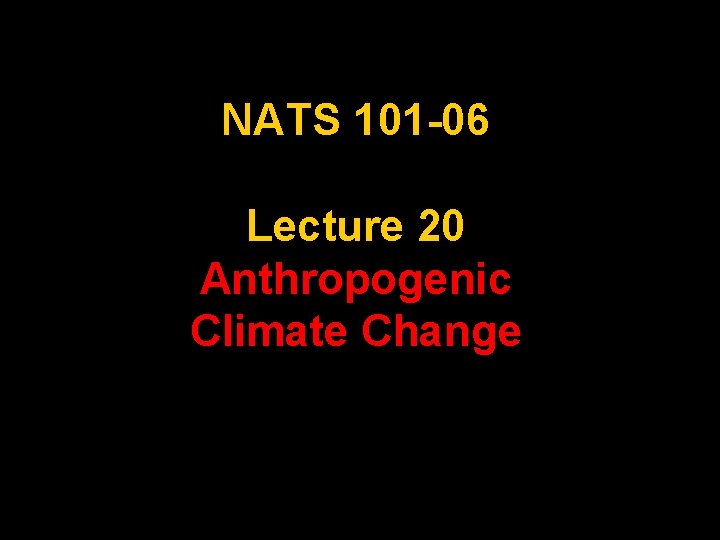 NATS 101 -06 Lecture 20 Anthropogenic Climate Change 