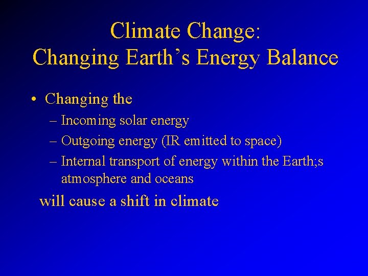 Climate Change: Changing Earth’s Energy Balance • Changing the – Incoming solar energy –