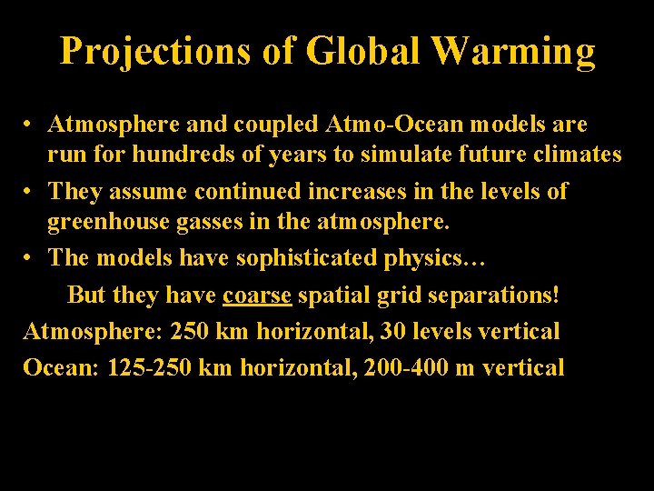 Projections of Global Warming • Atmosphere and coupled Atmo-Ocean models are run for hundreds