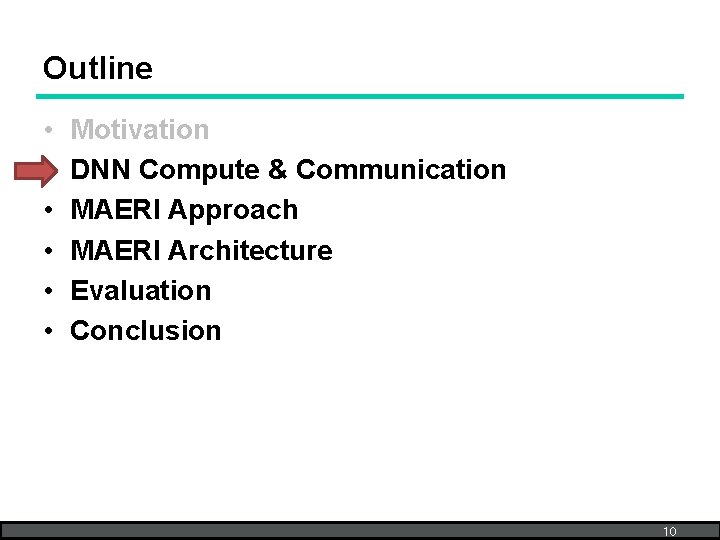 Outline • • • Motivation DNN Compute & Communication MAERI Approach MAERI Architecture Evaluation