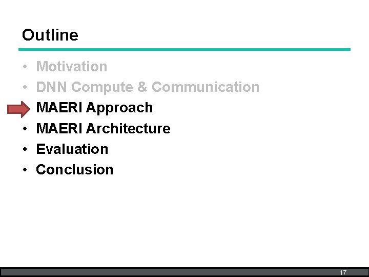 Outline • • • Motivation DNN Compute & Communication MAERI Approach MAERI Architecture Evaluation