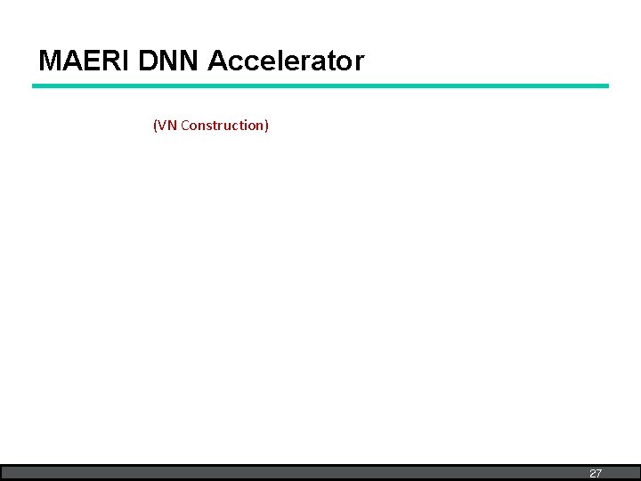 MAERI DNN Accelerator (VN Construction) 27 