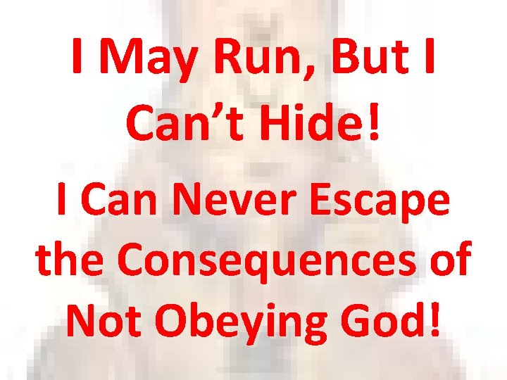 I May Run, But I Can’t Hide! I Can Never Escape the Consequences of