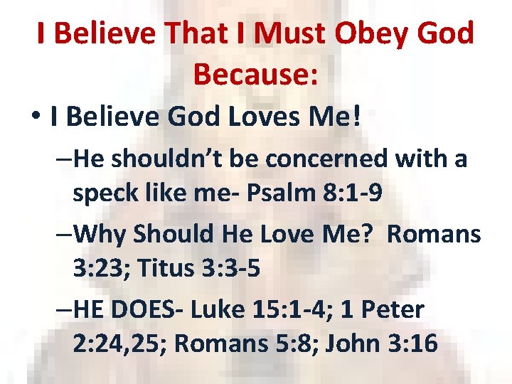 I Believe That I Must Obey God Because: • I Believe God Loves Me!