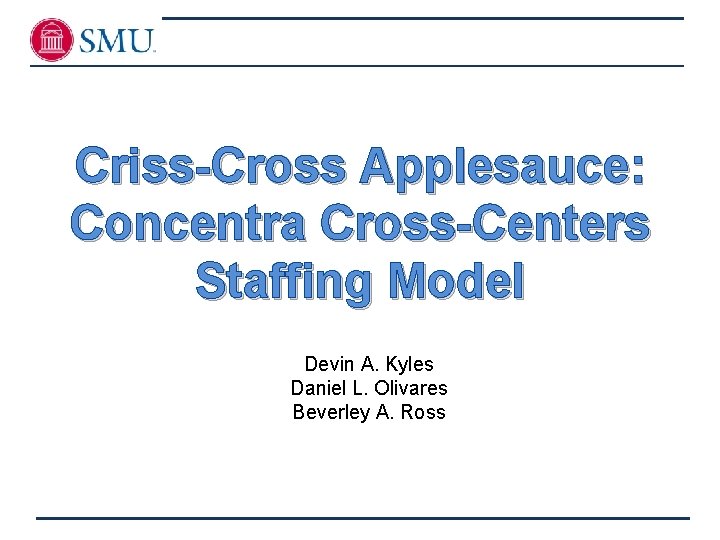 Criss-Cross Applesauce: Concentra Cross-Centers Staffing Model Devin A. Kyles Daniel L. Olivares Beverley A.