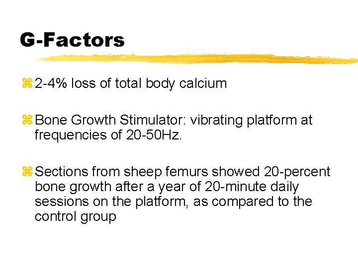 G-Factors z 2 -4% loss of total body calcium z Bone Growth Stimulator: vibrating