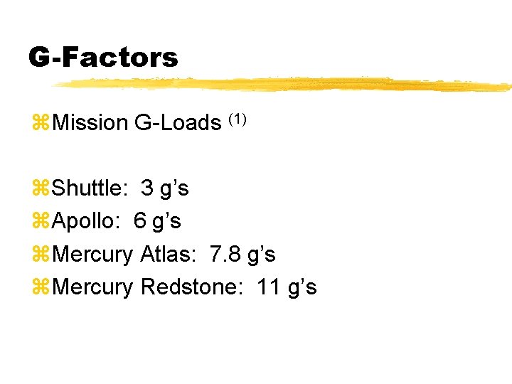G-Factors z. Mission G-Loads (1) z. Shuttle: 3 g’s z. Apollo: 6 g’s z.