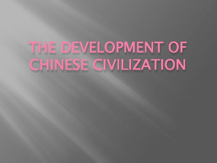 THE DEVELOPMENT OF CHINESE CIVILIZATION 