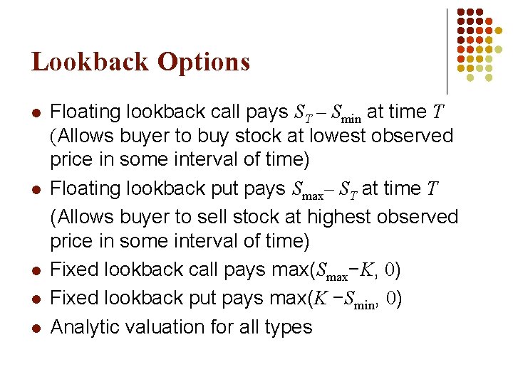 Lookback Options l l l Floating lookback call pays ST – Smin at time