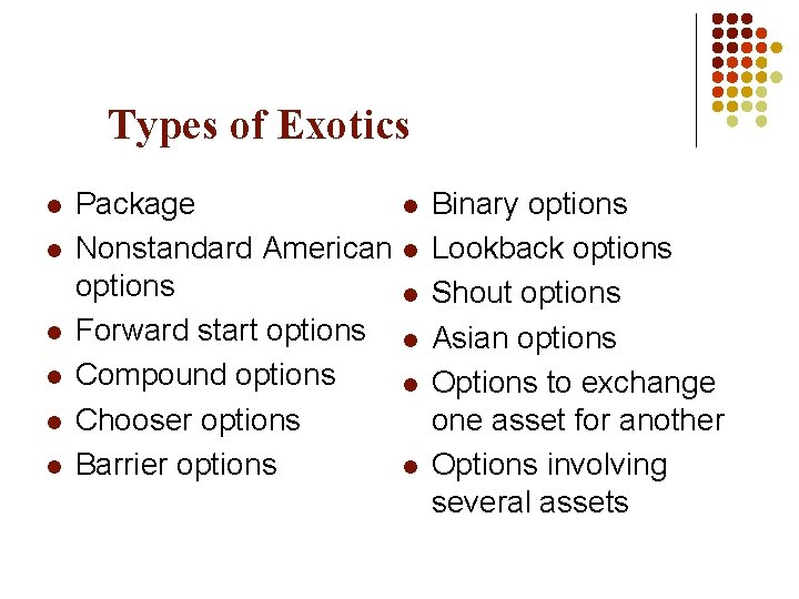 Types of Exotics l l l Package l Nonstandard American l options l Forward